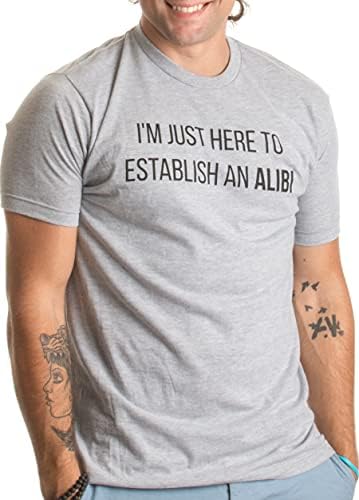 Јас сум само тука да воспоставам алиби | Смешен саркастичен темен хумор унисекс маица