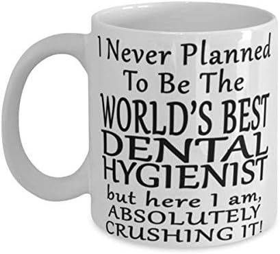 Стоматолошки хигиеничар 11 или 15oz кафе -кригла - никогаш не планирав да бидам најдобриот светски хигиеничар во светот, но еве, јас сум апсолутно крцкајќи го! - Смешно ?